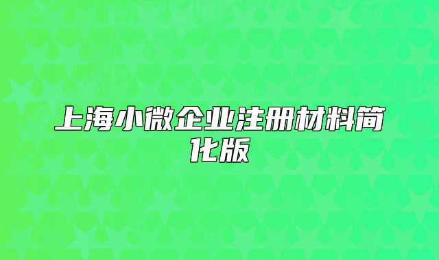 上海小微企業(yè)注冊材料簡化版