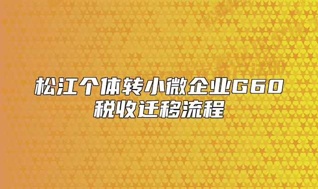 松江個(gè)體轉(zhuǎn)小微企業(yè)G60稅收遷移流程