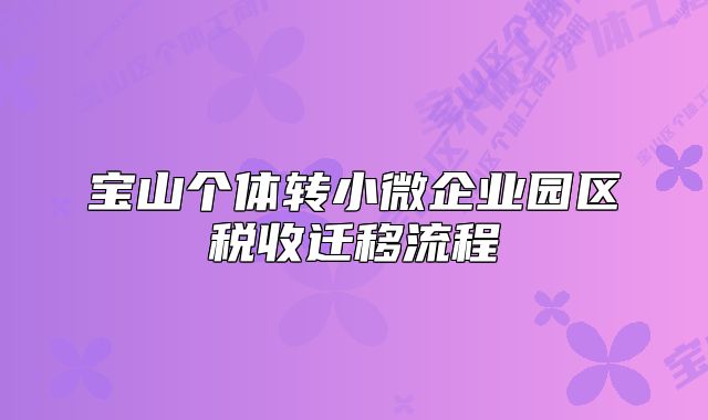 寶山個體轉(zhuǎn)小微企業(yè)園區(qū)稅收遷移流程