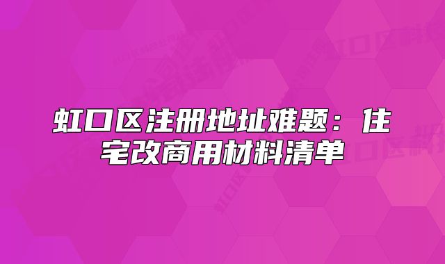 虹口區(qū)注冊(cè)地址難題：住宅改商用材料清單