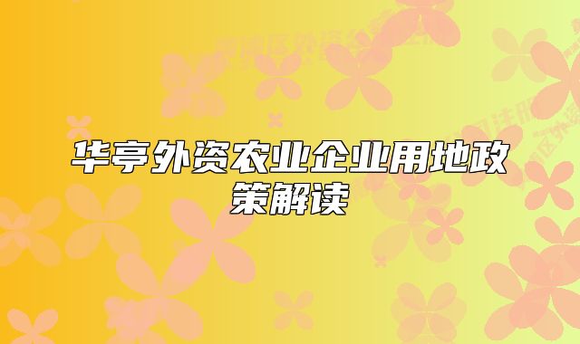 華亭外資農(nóng)業(yè)企業(yè)用地政策解讀