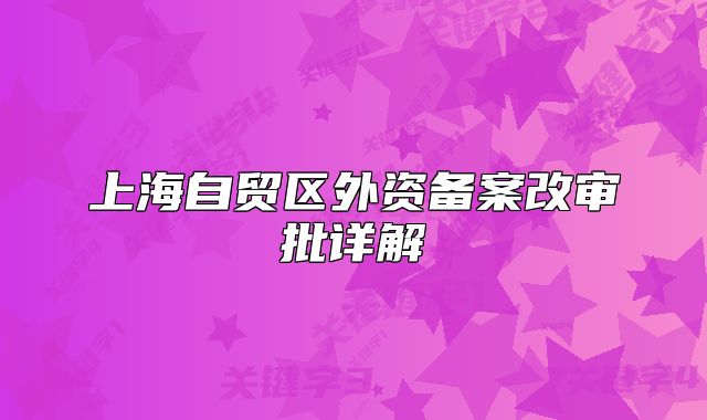 上海自貿(mào)區(qū)外資備案改審批詳解