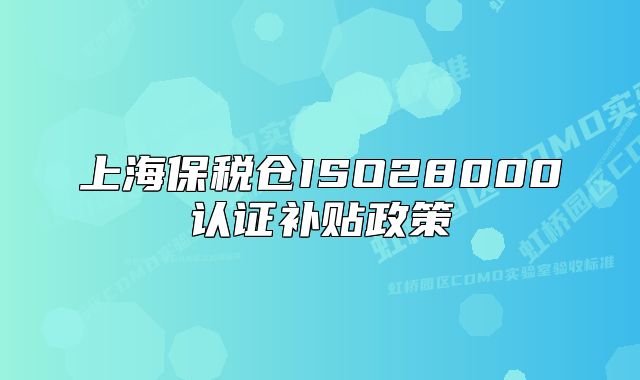 上海保稅倉ISO28000認(rèn)證補(bǔ)貼政策