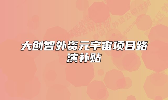 大創(chuàng)智外資元宇宙項目路演補貼
