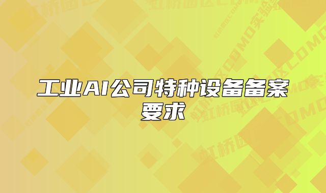 工業(yè)AI公司特種設(shè)備備案要求