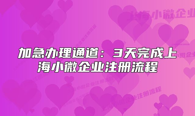 加急辦理通道：3天完成上海小微企業(yè)注冊流程