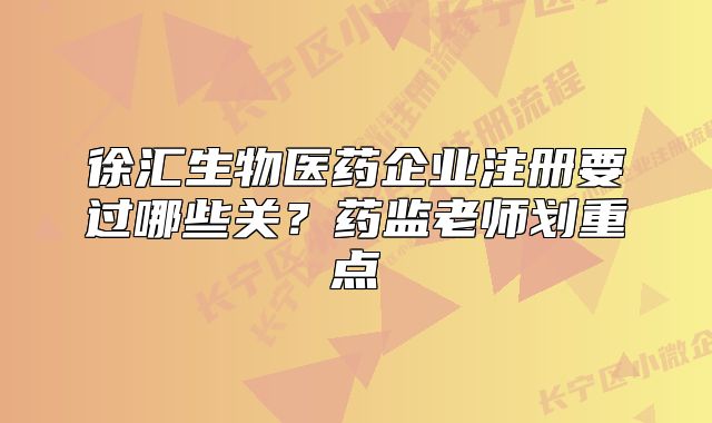 徐匯生物醫(yī)藥企業(yè)注冊(cè)要過(guò)哪些關(guān)？藥監(jiān)老師劃重點(diǎn)