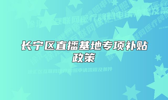 長寧區(qū)直播基地專項補(bǔ)貼政策