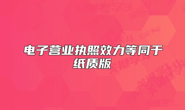 電子營(yíng)業(yè)執(zhí)照效力等同于紙質(zhì)版