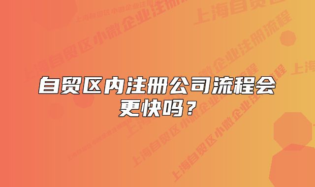 自貿(mào)區(qū)內(nèi)注冊(cè)公司流程會(huì)更快嗎？