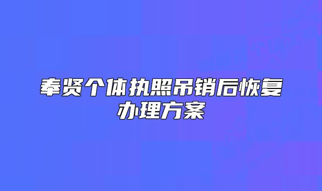奉賢個(gè)體執(zhí)照吊銷(xiāo)后恢復(fù)辦理方案