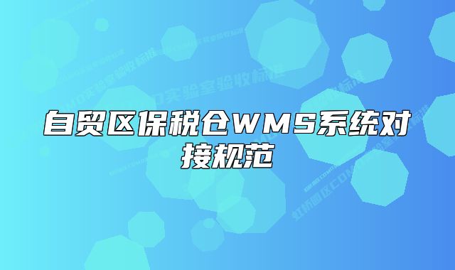 自貿(mào)區(qū)保稅倉WMS系統(tǒng)對接規(guī)范