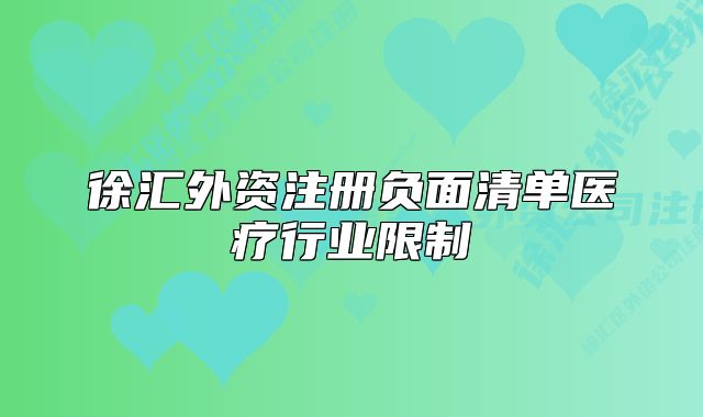 徐匯外資注冊(cè)負(fù)面清單醫(yī)療行業(yè)限制