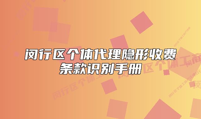 閔行區(qū)個體代理隱形收費(fèi)條款識別手冊
