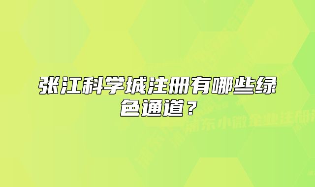 張江科學城注冊有哪些綠色通道？