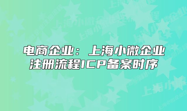 電商企業(yè)：上海小微企業(yè)注冊(cè)流程ICP備案時(shí)序