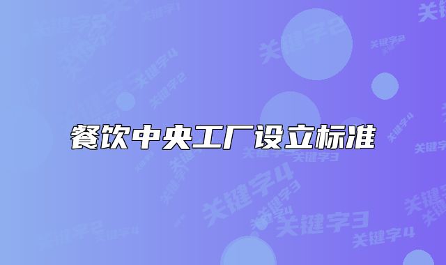 餐飲中央工廠設(shè)立標(biāo)準(zhǔn)