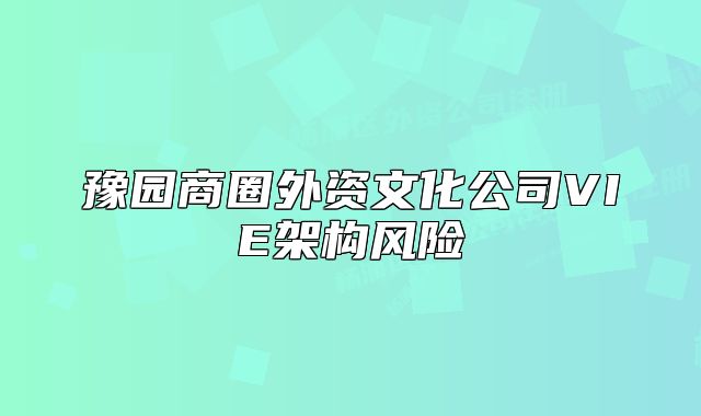 豫園商圈外資文化公司VIE架構(gòu)風(fēng)險(xiǎn)