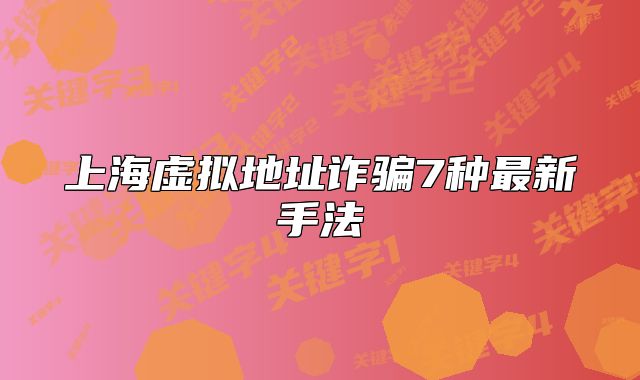 上海虛擬地址詐騙7種最新手法