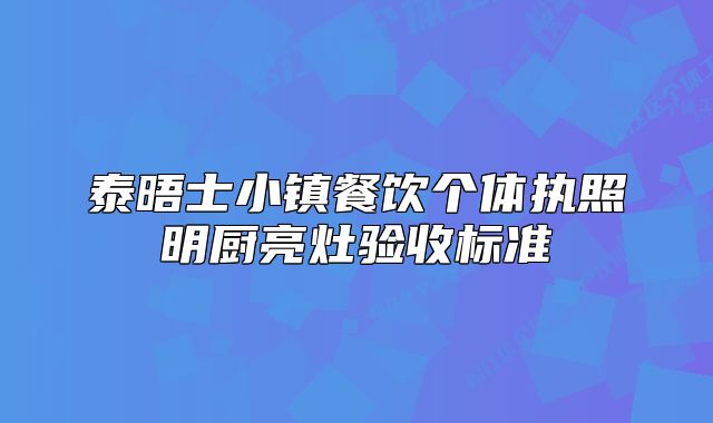 泰晤士小鎮(zhèn)餐飲個體執(zhí)照明廚亮灶驗收標(biāo)準