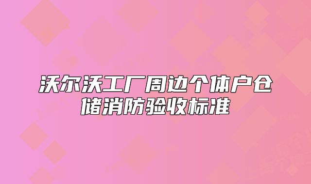 沃爾沃工廠周邊個體戶倉儲消防驗收標(biāo)準(zhǔn)