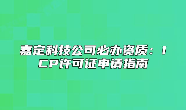 嘉定科技公司必辦資質(zhì)：ICP許可證申請指南