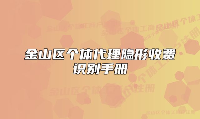 金山區(qū)個(gè)體代理隱形收費(fèi)識(shí)別手冊(cè)