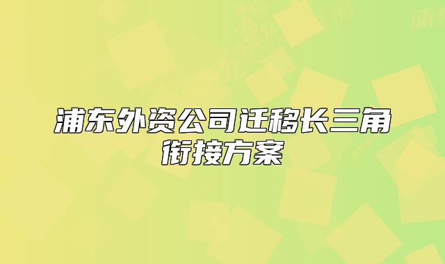 浦東外資公司遷移長三角銜接方案