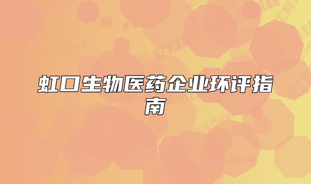 虹口生物醫(yī)藥企業(yè)環(huán)評(píng)指南