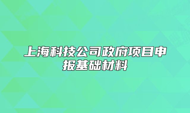 上?？萍脊菊?xiàng)目申報(bào)基礎(chǔ)材料