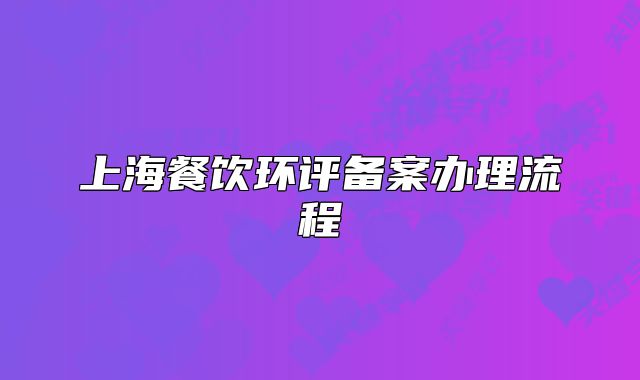 上海餐飲環(huán)評備案辦理流程