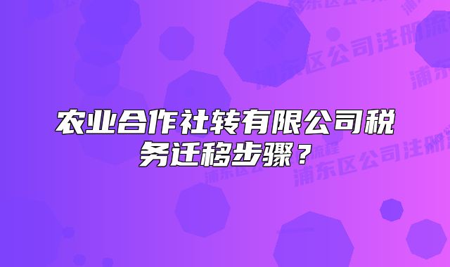 農(nóng)業(yè)合作社轉(zhuǎn)有限公司稅務(wù)遷移步驟？