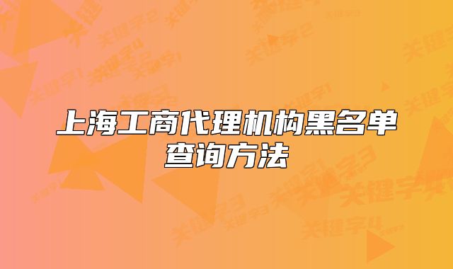 上海工商代理機(jī)構(gòu)黑名單查詢方法