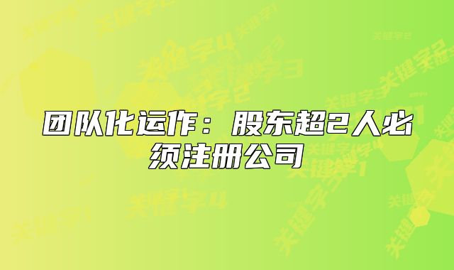 團隊化運作：股東超2人必須注冊公司