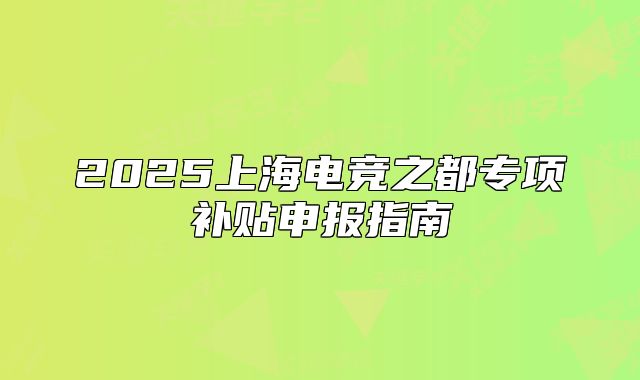 2025上海電競之都專項補(bǔ)貼申報指南