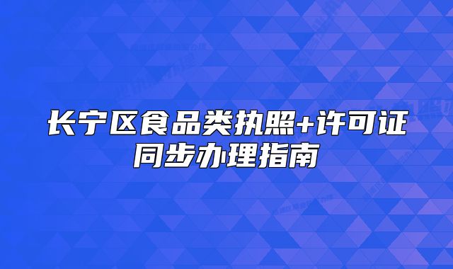 長寧區(qū)食品類執(zhí)照+許可證同步辦理指南