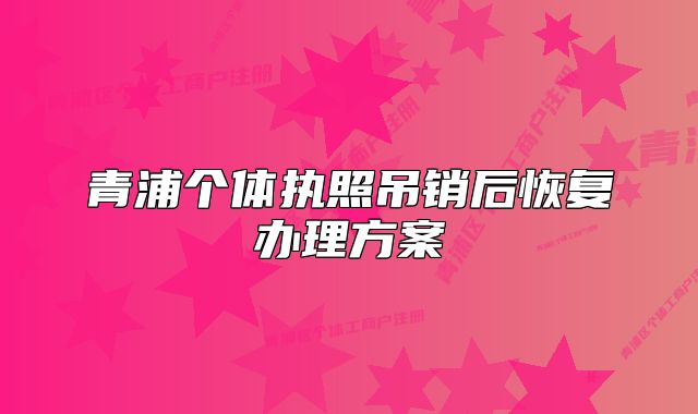 青浦個體執(zhí)照吊銷后恢復(fù)辦理方案