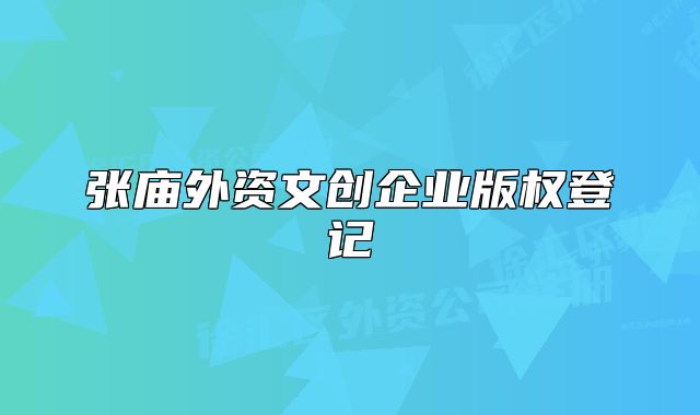 張廟外資文創(chuàng)企業(yè)版權(quán)登記