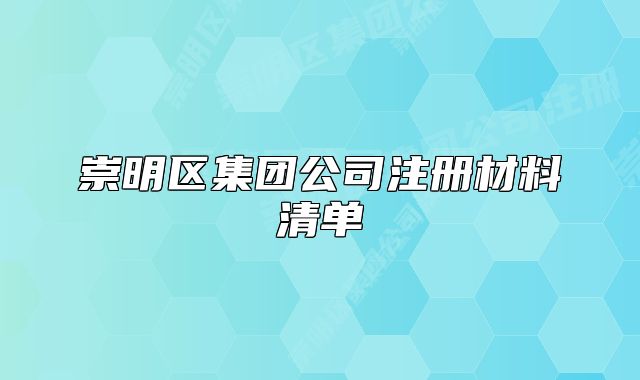 崇明區(qū)集團(tuán)公司注冊材料清單