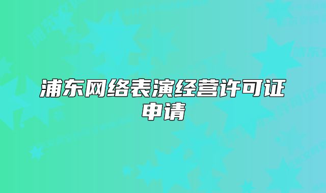 浦東網絡表演經營許可證申請