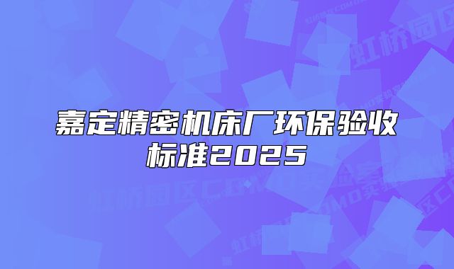 嘉定精密機床廠環(huán)保驗收標準2025