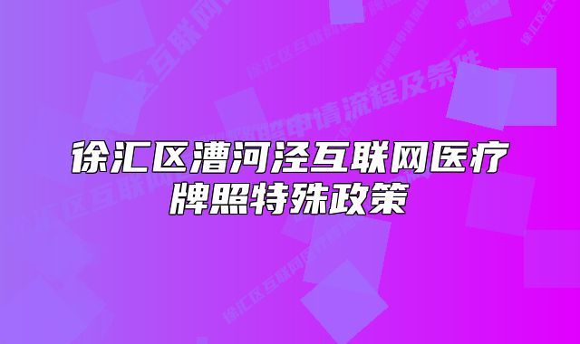 徐匯區(qū)漕河涇互聯(lián)網(wǎng)醫(yī)療牌照特殊政策