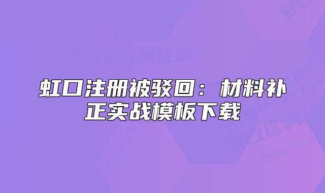 虹口注冊(cè)被駁回：材料補(bǔ)正實(shí)戰(zhàn)模板下載