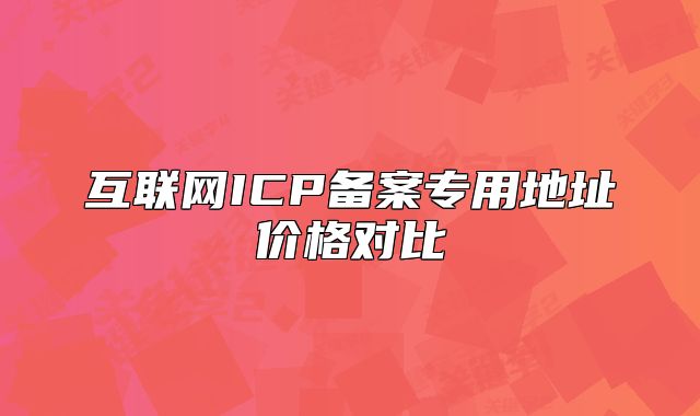 互聯(lián)網(wǎng)ICP備案專(zhuān)用地址價(jià)格對(duì)比