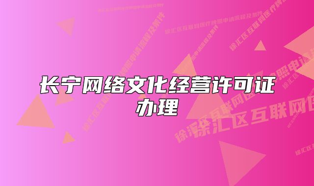 長寧網(wǎng)絡(luò)文化經(jīng)營許可證辦理