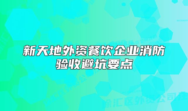 新天地外資餐飲企業(yè)消防驗收避坑要點