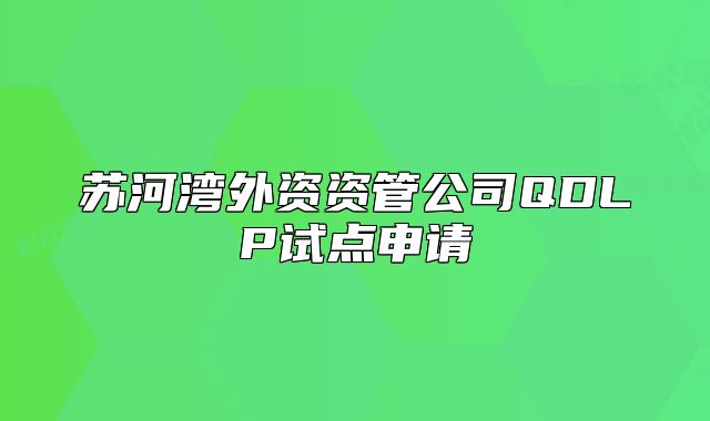 蘇河灣外資資管公司QDLP試點(diǎn)申請(qǐng)