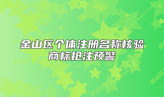 金山區(qū)個(gè)體注冊名稱核驗(yàn)商標(biāo)搶注預(yù)警