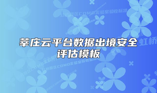 莘莊云平臺(tái)數(shù)據(jù)出境安全評估模板