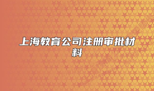 上海教育公司注冊(cè)審批材料